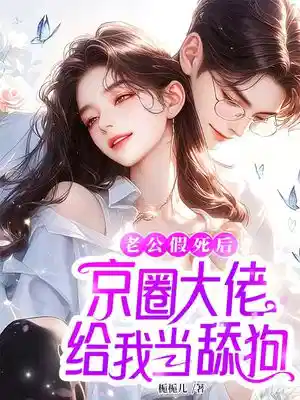 老公假死后，京圈大佬给我当舔狗